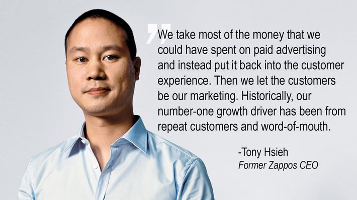 Historically, our number-one growth driver has been from repeat customers and word-of-mouth. - Tony Hsieh, Former Zappos CEO
